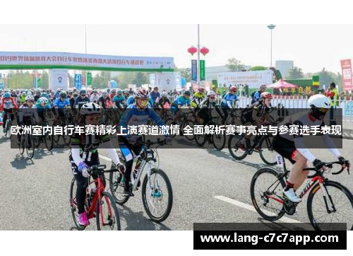 欧洲室内自行车赛精彩上演赛道激情 全面解析赛事亮点与参赛选手表现 欧洲室内自行车赛精彩上演赛道激情 全面解析赛事亮点与参赛选手表现