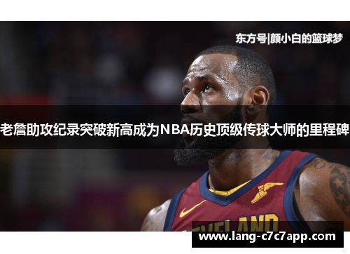 老詹助攻纪录突破新高成为NBA历史顶级传球大师的里程碑 老詹助攻纪录突破新高成为NBA历史顶级传球大师的里程碑