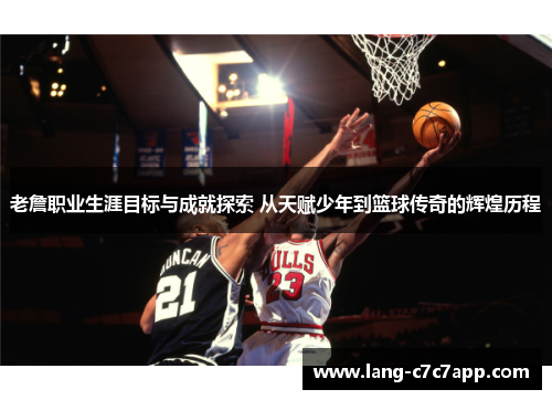 老詹职业生涯目标与成就探索 从天赋少年到篮球传奇的辉煌历程 老詹职业生涯目标与成就探索 从天赋少年到篮球传奇的辉煌历程