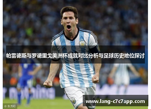 帕雷德斯与罗德里戈美洲杯成就对比分析与足球历史地位探讨 帕雷德斯与罗德里戈美洲杯成就对比分析与足球历史地位探讨