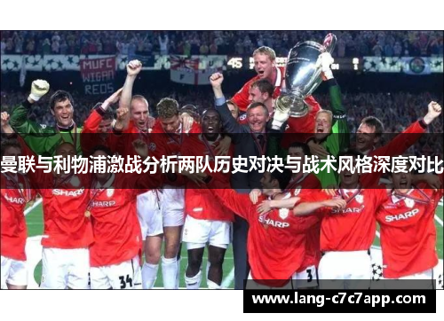 曼联与利物浦激战分析两队历史对决与战术风格深度对比 曼联与利物浦激战分析两队历史对决与战术风格深度对比