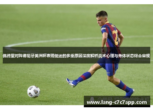 佩德里对阵葡萄牙美洲杯表现低迷的多重原因深度解析战术心理与身体状态综合审视 佩德里对阵葡萄牙美洲杯表现低迷的多重原因深度解析战术心理与身体状态综合审视