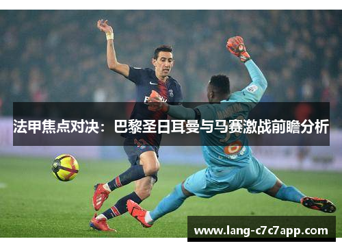 法甲焦点对决：巴黎圣日耳曼与马赛激战前瞻分析